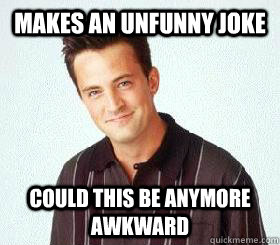 Makes an unfunny joke could this be anymore awkward  