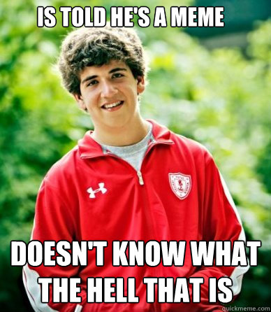 Is told he's a meme Doesn't know what the hell that is - Is told he's a meme Doesn't know what the hell that is  School Oriented Steve