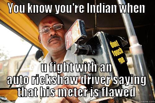 YOU KNOW YOU'RE INDIAN WHEN U FIGHT WITH AN AUTO RICKSHAW DRIVER SAYING THAT HIS METER IS FLAWED Misc