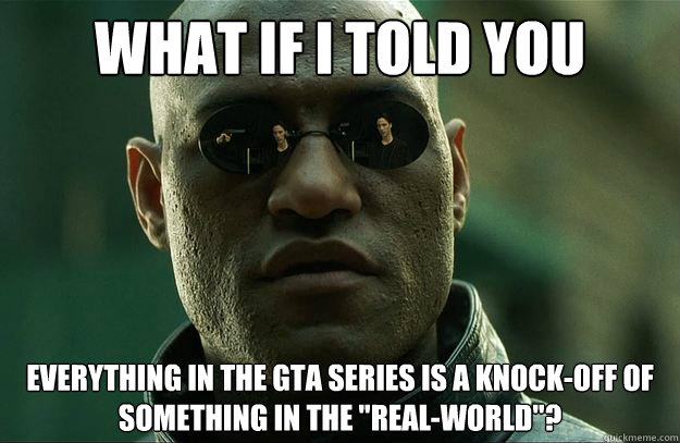 What if I told you Everything in the GTA series is a knock-off of something in the 