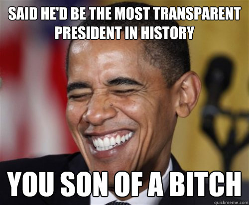 Said He'd Be the most transparent president in history You son of a bitch  Scumbag Obama