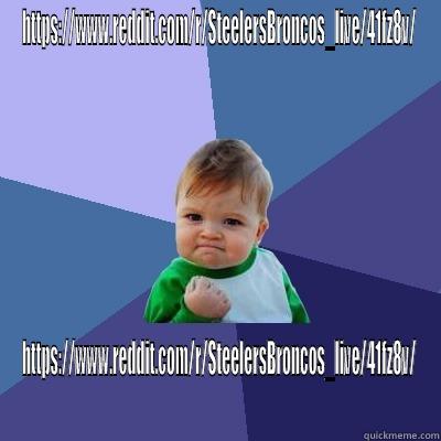 HTTPS://WWW.REDDIT.COM/R/STEELERSBRONCOS_LIVE/41FZ8V/ HTTPS://WWW.REDDIT.COM/R/STEELERSBRONCOS_LIVE/41FZ8V/ Success Kid
