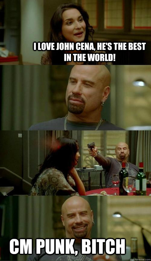 I love John Cena, he's the best in the world! CM Punk, Bitch  Skinhead John