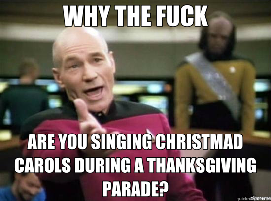 WHY THE FUCK ARE YOU SINGING CHRISTMAD CAROLS DURING A THANKSGIVING PARADE?  Annoyed Picard HD