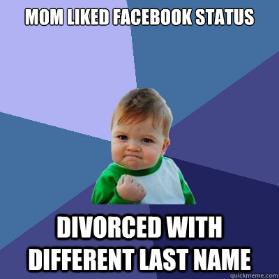 mom liked facebook status divorced with different last name  Success Kid
