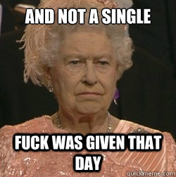 And not a single fuck was given that day  unimpressed queen
