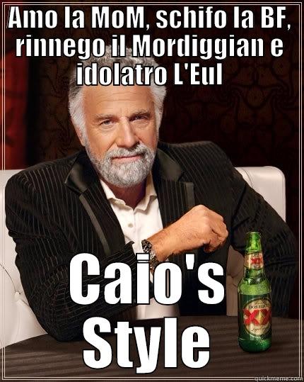 AMO LA MOM, SCHIFO LA BF, RINNEGO IL MORDIGGIAN E IDOLATRO L'EUL CAIO'S STYLE The Most Interesting Man In The World