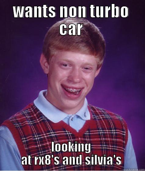 WANTS NON TURBO CAR LOOKING AT RX8'S AND SILVIA'S Bad Luck Brian