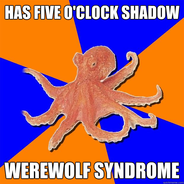 has five o'clock shadow werewolf syndrome - has five o'clock shadow werewolf syndrome  Online Diagnosis Octopus