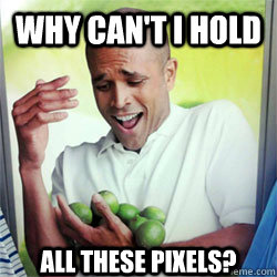 WHY CAN'T I HOLD All THESE PIXELS?  Why Cant I Hold All These Limes