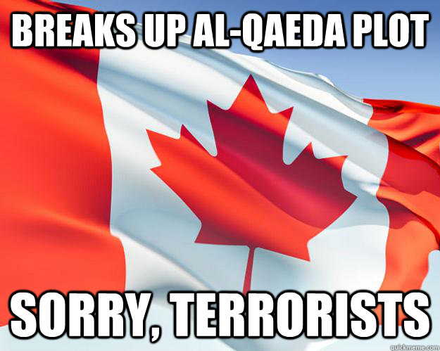 breaks up Al-Qaeda plot sorry, terrorists - breaks up Al-Qaeda plot sorry, terrorists  Good Guy Canada