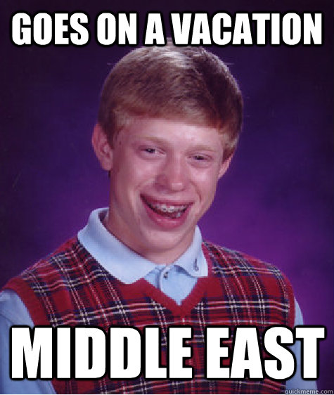 Goes on a vacation middle east  Bad Luck Brian