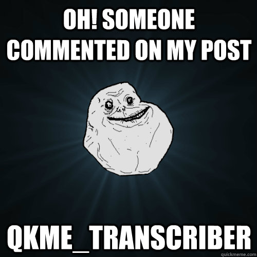 Oh! Someone commented on my post qkme_transcriber  Forever Alone