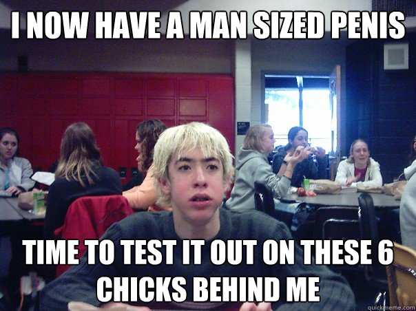 I now have a man sized penis time to test it out on these 6 chicks behind me  Puberty