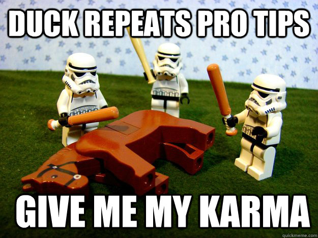 Duck repeats pro tips  give me my karma   Stormtroopers