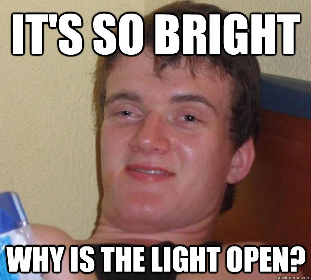 It's so bright Why is the light open? - It's so bright Why is the light open?  10 Guy
