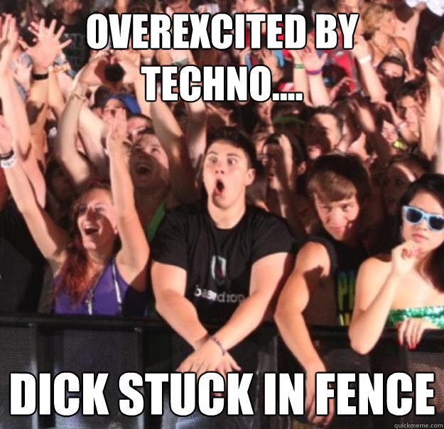 overExcited by Techno.... Dick Stuck in fence  Derp