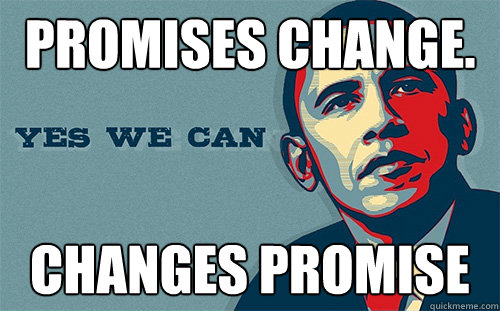 Promises Change. Changes Promise  Scumbag Obama