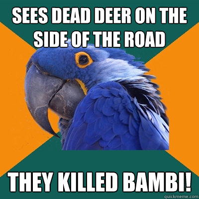 Sees dead deer on the side of the road THEY KILLED BAMBI!  Paranoid Parrot