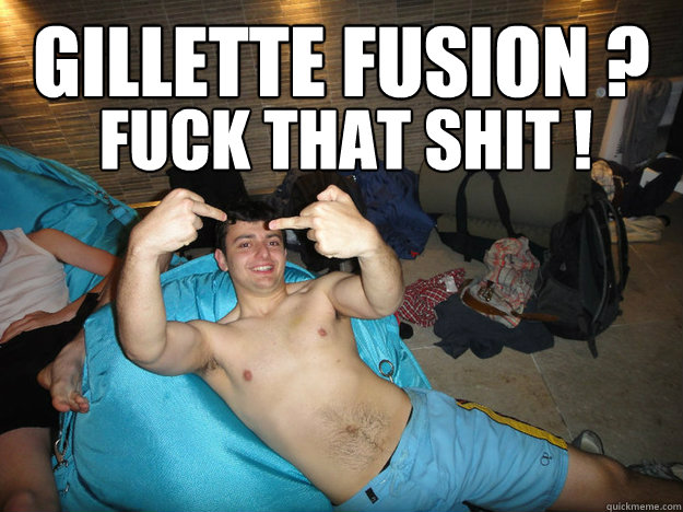 Gillette fusion ? fuck that shit ! - Gillette fusion ? fuck that shit !  No Shave Artan