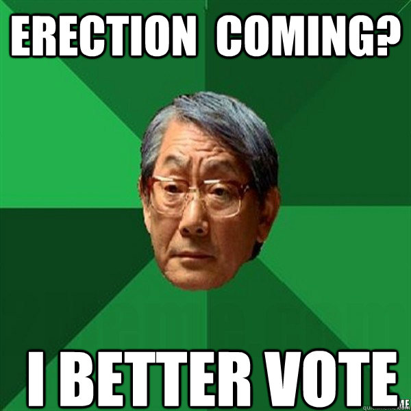 Erection  coming?  I Better vote  