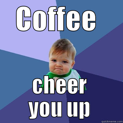 COFFEE  CHEER YOU UP Success Kid