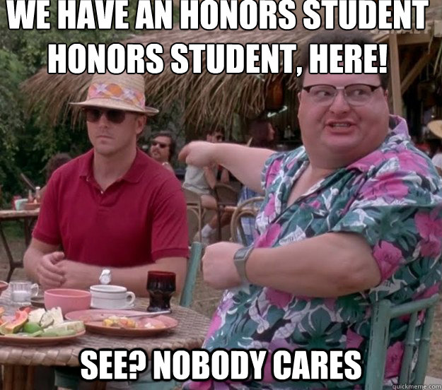 We have an honors student
honors Student, here! See? nobody cares  we got dodgson here