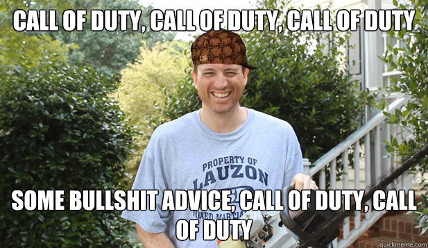 Call of duty, call of duty, call of duty Some bullshit advice, call of duty, call of duty  Scumbag Commentator