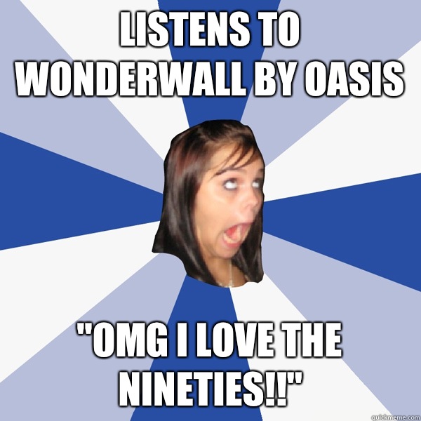 Listens to Wonderwall by Oasis 