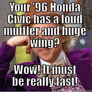 YOUR '96 HONDA CIVIC HAS A LOUD MUFFLER AND HUGE WING? WOW! IT MUST BE REALLY FAST! Condescending Wonka
