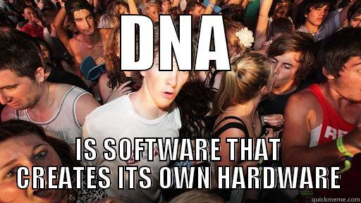 DNA IS SOFTWARE THAT CREATES ITS OWN HARDWARE Sudden Clarity Clarence