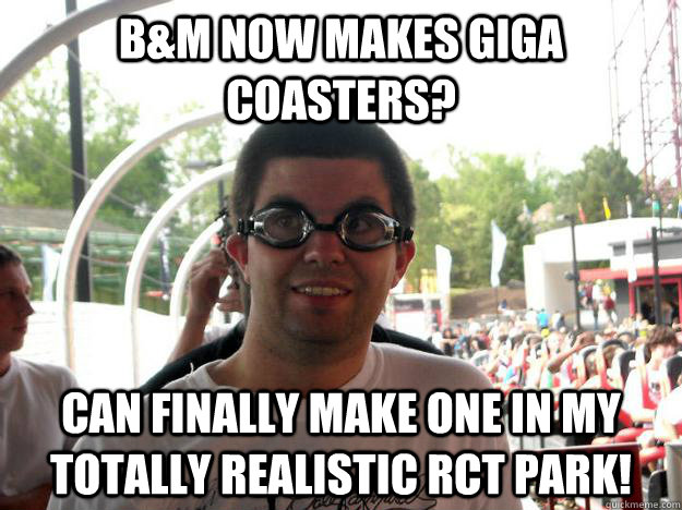 B&M now makes giga coasters? Can finally make one in my totally realistic RCT park!  Coaster Enthusiast