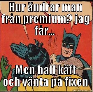 HUR ÄNDRAR MAN FRÅN PREMIUM? JAG FÅR...  MEN HÅLL KÄFT OCH VÄNTA PÅ FIXEN Slappin Batman