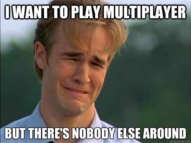 i want to play multiplayer but there's nobody else around - i want to play multiplayer but there's nobody else around  1990s