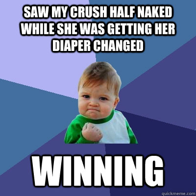 saw my crush half naked while she was getting her diaper changed winning  Success Kid