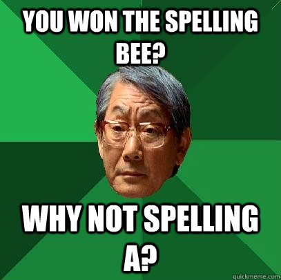 you won the spelling bee? Why not Spelling A? - you won the spelling bee? Why not Spelling A?  High Expectations Asian Father