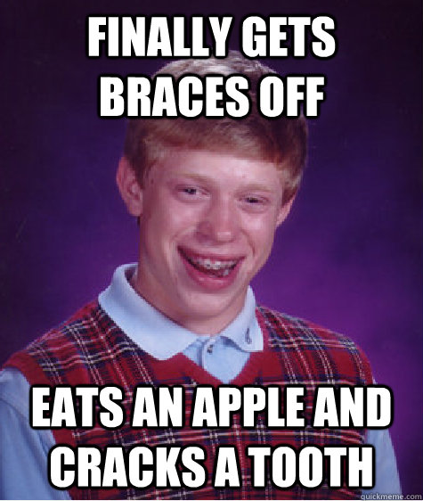 Finally gets braces off Eats an apple and cracks a tooth  Bad Luck Brian
