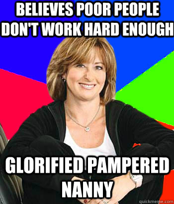 Believes poor people don't work hard enough Glorified Pampered Nanny  Sheltering Suburban Mom