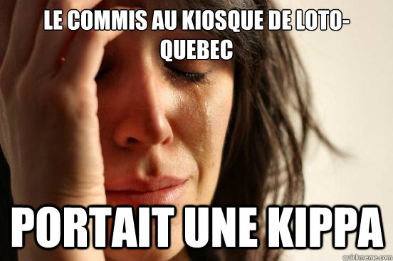 Le commis au kiosque de Loto-quéebec portait une kippa  First World Problems