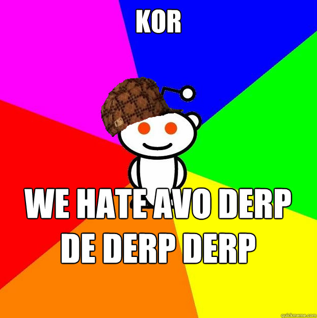 KOR We hate avo derp de derp derp derpin derp  Scumbag Redditor
