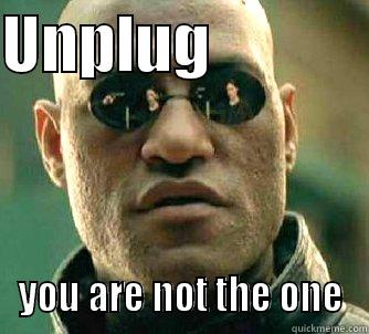 UNPLUG              YOU ARE NOT THE ONE Matrix Morpheus