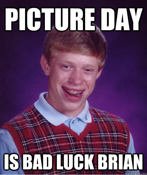picture day is bad luck brian - picture day is bad luck brian  Bad Luck Brian