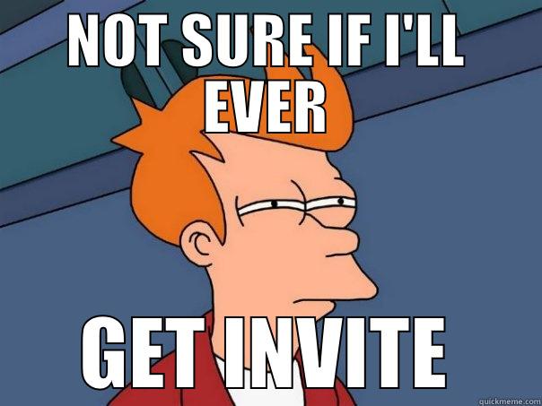 NOT SURE IF I'LL EVER GET INVITE Futurama Fry