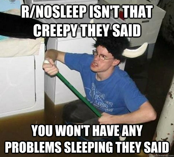 r/nosleep isn't that creepy they said You won't have any problems sleeping they said  they said2