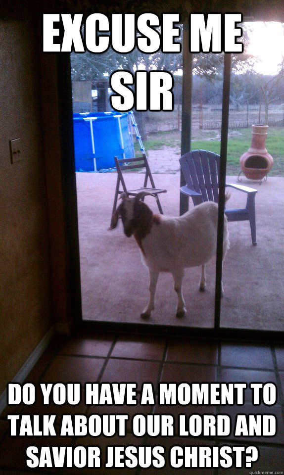 Excuse me sir Do you have a moment to talk about Our Lord and savior Jesus Christ? - Excuse me sir Do you have a moment to talk about Our Lord and savior Jesus Christ?  Johogoat