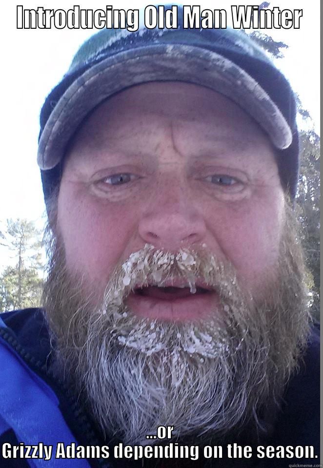 INTRODUCING OLD MAN WINTER ...OR GRIZZLY ADAMS DEPENDING ON THE SEASON. Misc