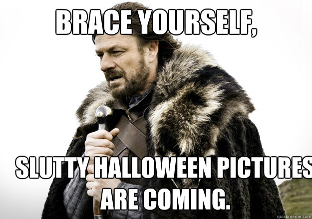 brace yourself, Slutty Halloween Pictures are Coming.  brace yourself the soccer updates are coming