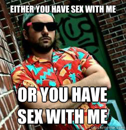 Either you have sex with me or you have sex with me  MC Vagina