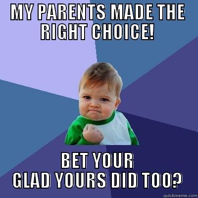 MY PARENTS MADE THE RIGHT CHOICE! BET YOUR GLAD YOURS DID TOO? Success Kid