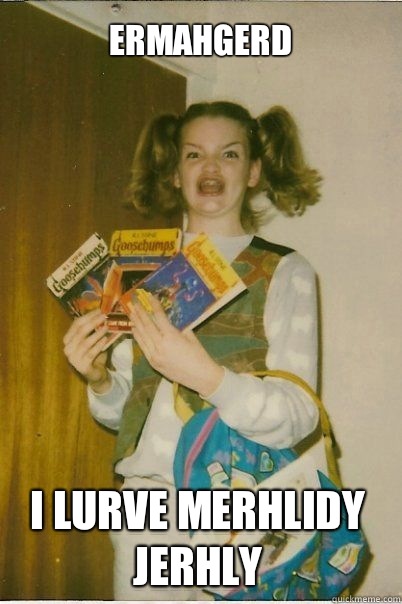 ERMAHGERD I LURVE MERHLIDY JERHLY  BERKS